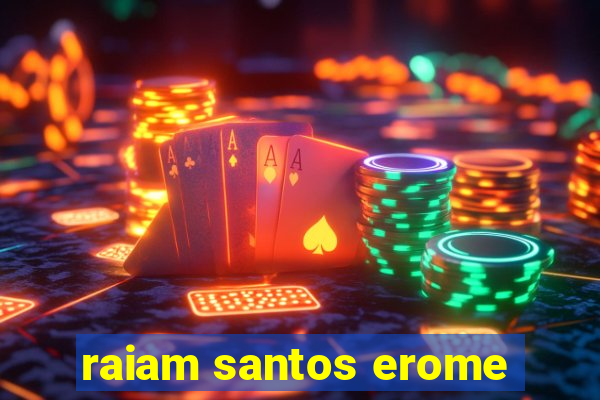 raiam santos erome