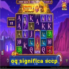 oq significa sccp