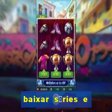 baixar s茅ries e filmes mp4