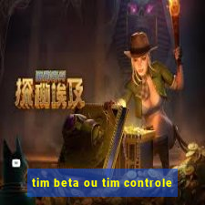 tim beta ou tim controle