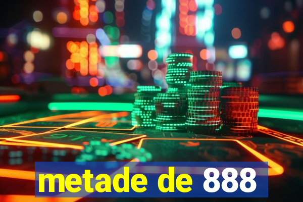 metade de 888