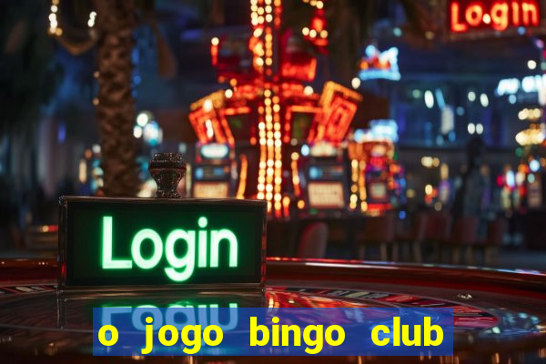 o jogo bingo club paga mesmo