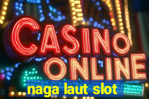 naga laut slot