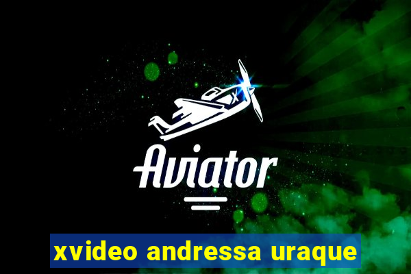 xvideo andressa uraque