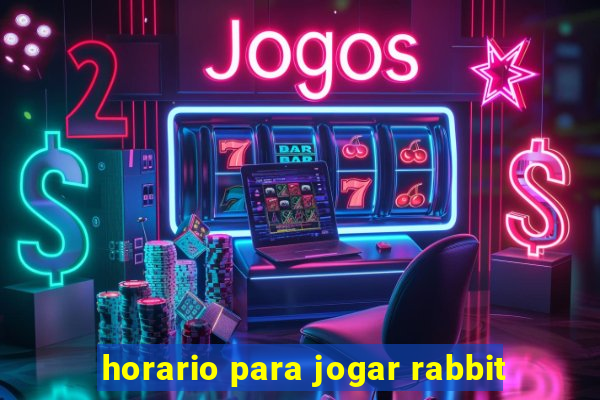 horario para jogar rabbit