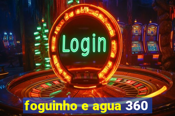 foguinho e agua 360