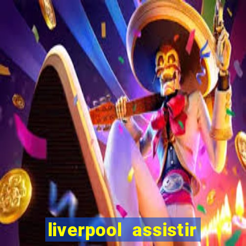 liverpool assistir ao vivo