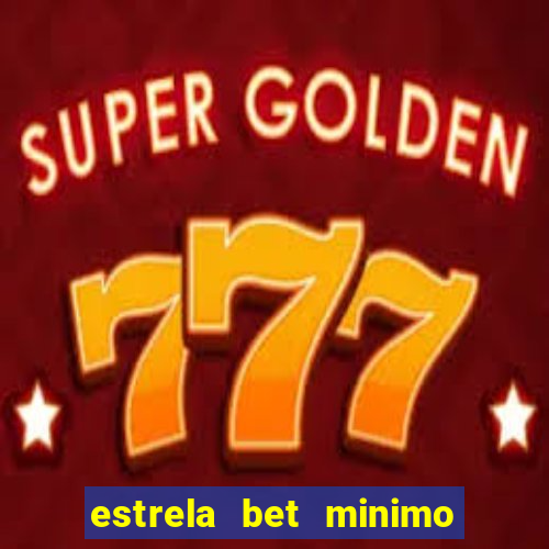 estrela bet minimo de deposito