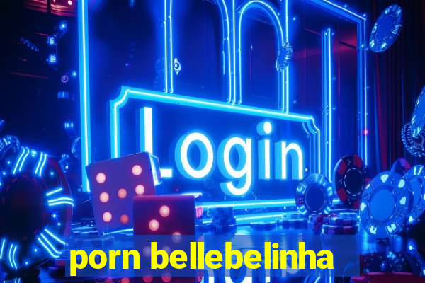 porn bellebelinha