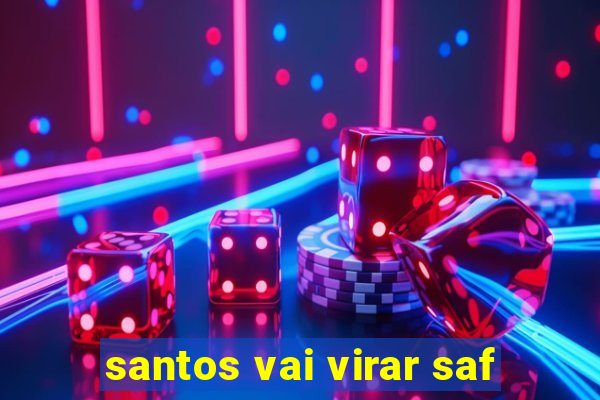 santos vai virar saf