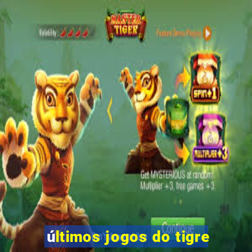 últimos jogos do tigre