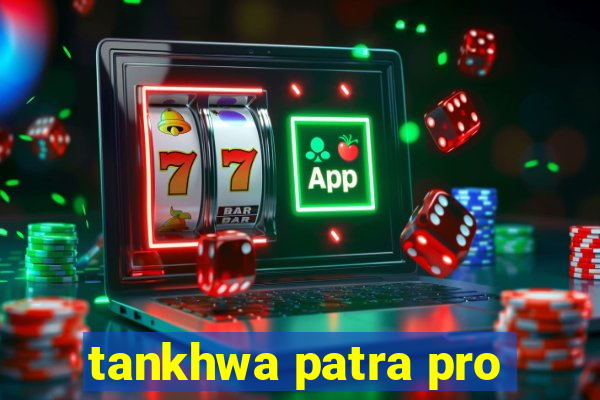 tankhwa patra pro