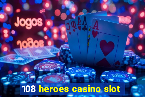 108 heroes casino slot