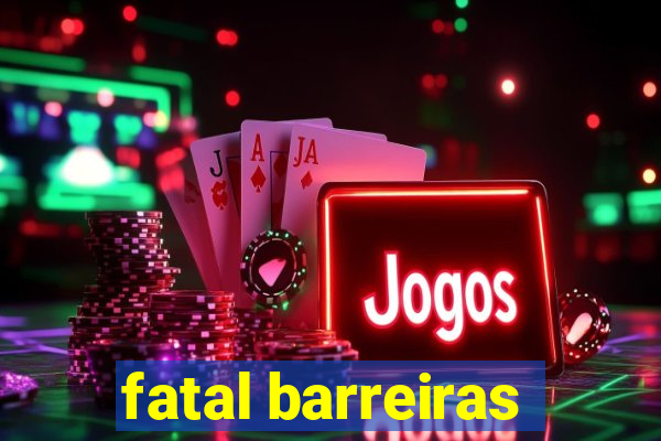 fatal barreiras