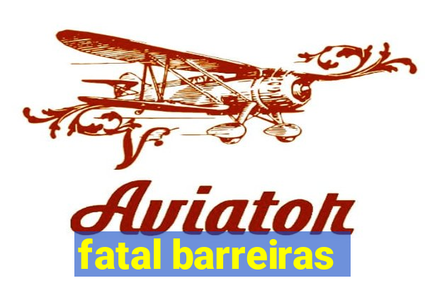 fatal barreiras