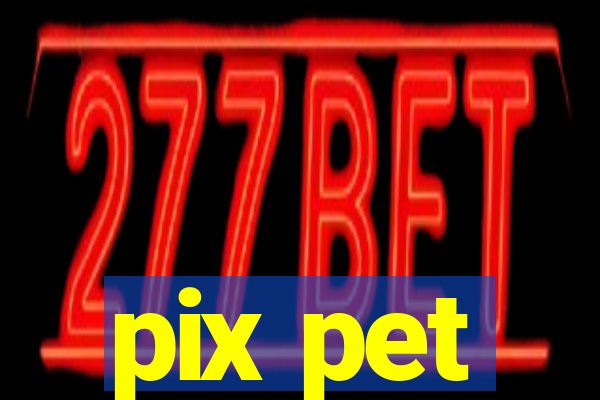 pix pet