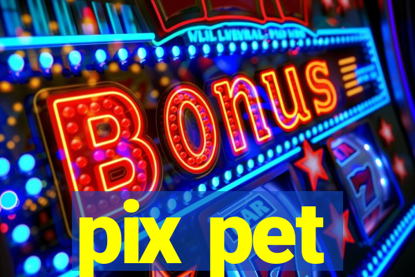 pix pet