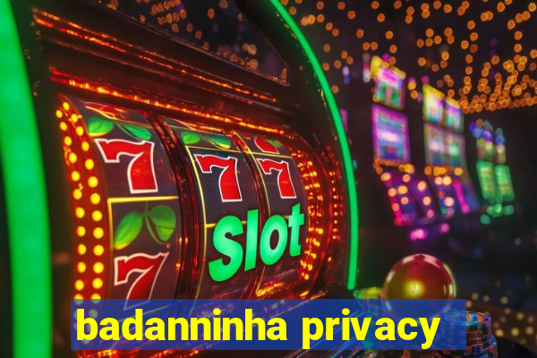 badanninha privacy