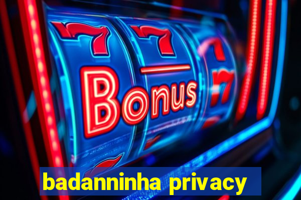 badanninha privacy