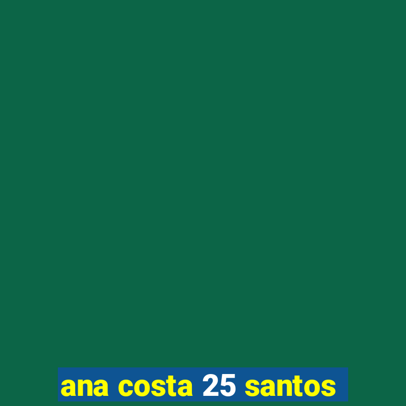 ana costa 25 santos