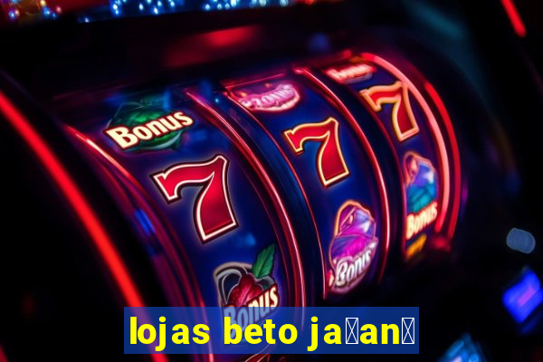 lojas beto ja莽an茫