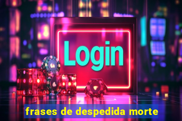 frases de despedida morte