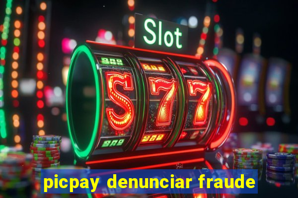 picpay denunciar fraude