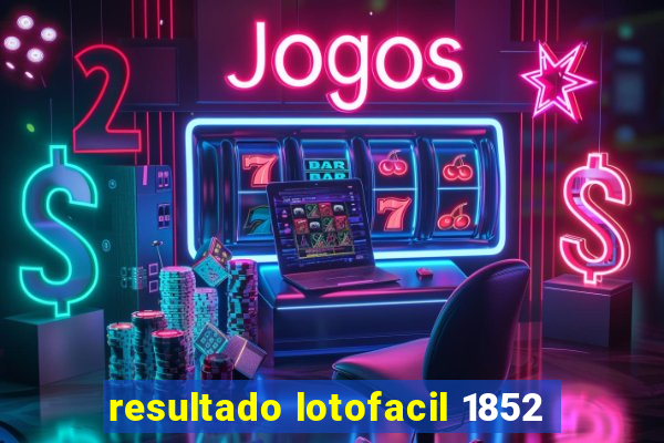 resultado lotofacil 1852