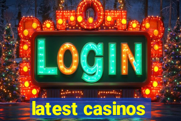 latest casinos