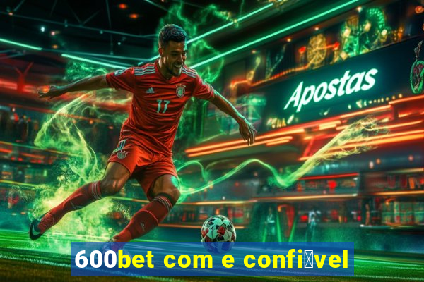 600bet com e confi谩vel