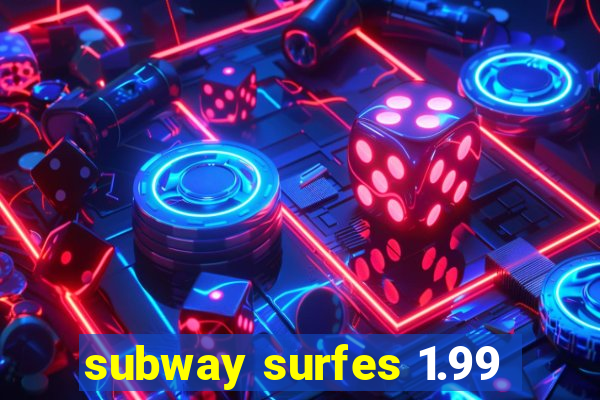 subway surfes 1.99