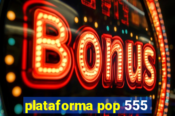 plataforma pop 555