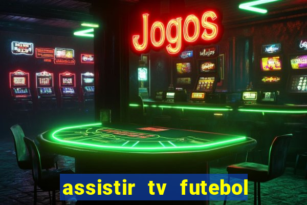 assistir tv futebol ao vivo