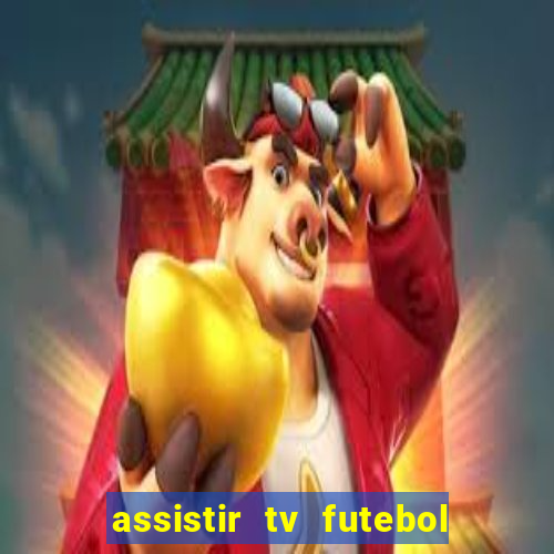 assistir tv futebol ao vivo