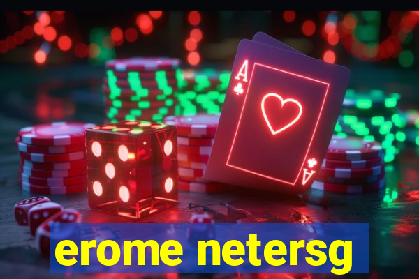 erome netersg