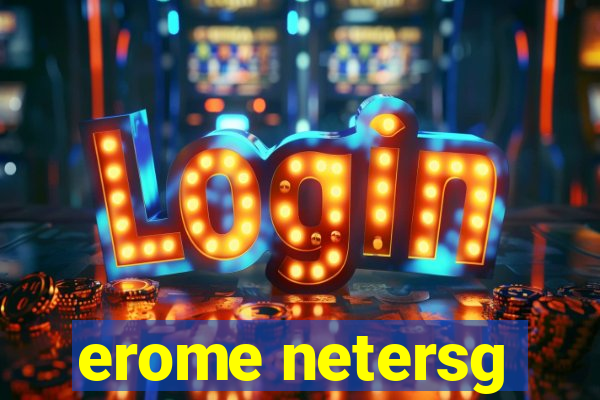 erome netersg