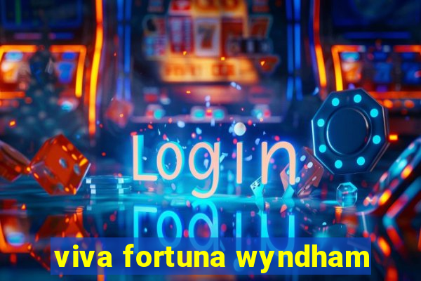 viva fortuna wyndham