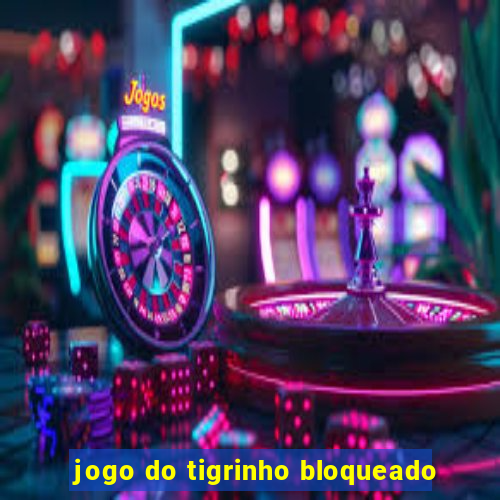 jogo do tigrinho bloqueado