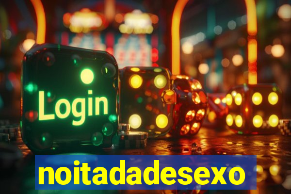 noitadadesexo