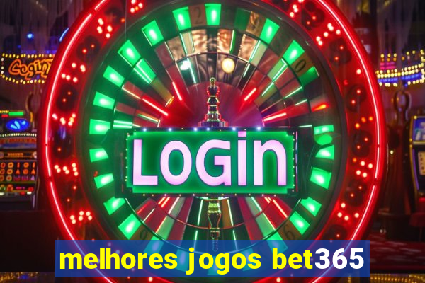 melhores jogos bet365