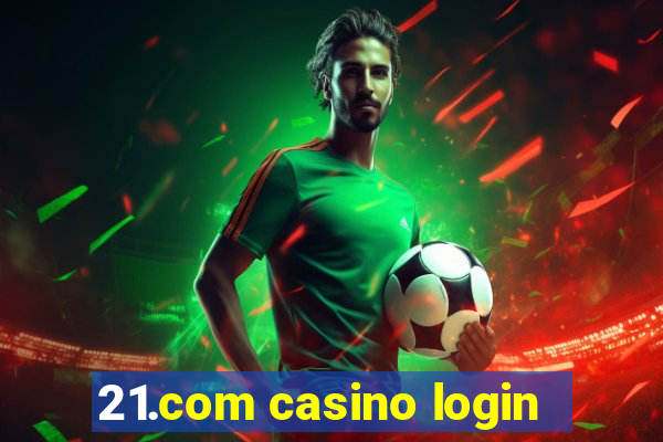 21.com casino login