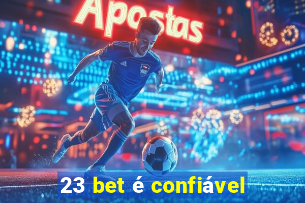 23 bet é confiável