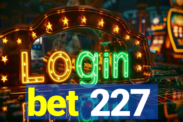 bet 227