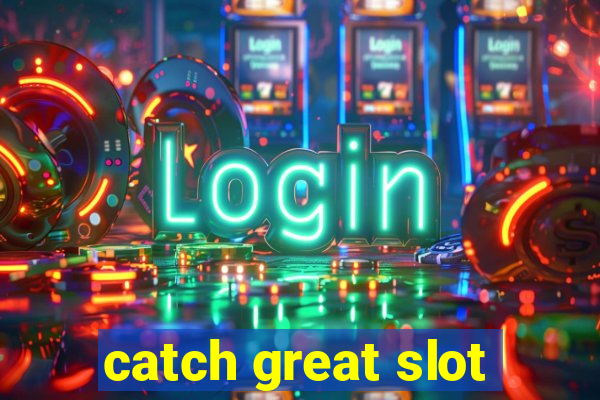 catch great slot