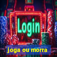 joga ou morra