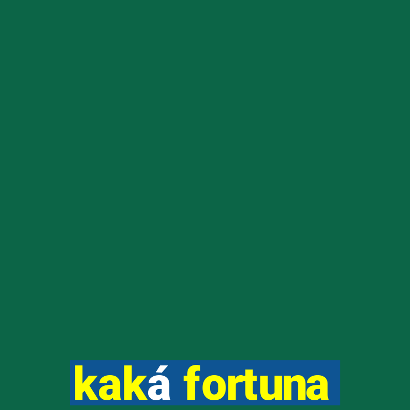 kaká fortuna