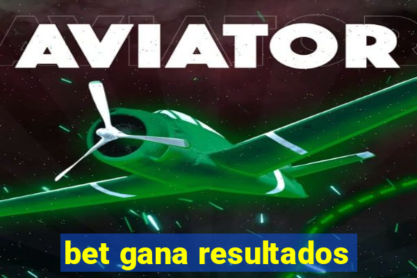 bet gana resultados