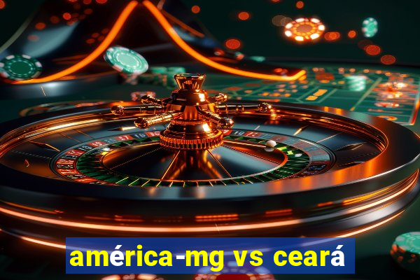 américa-mg vs ceará