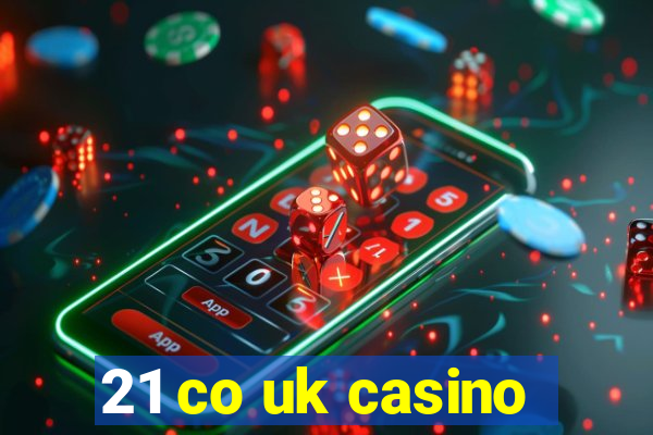 21 co uk casino