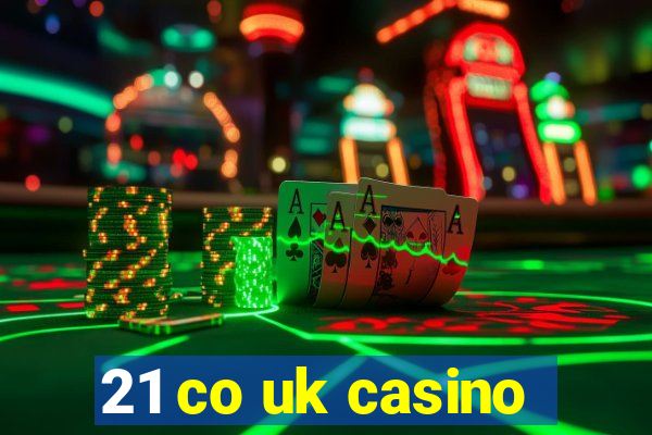 21 co uk casino